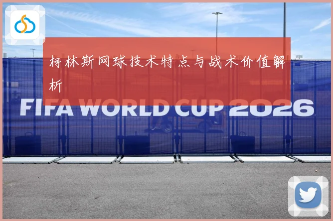 柯林斯网球技术特点与战术价值解析