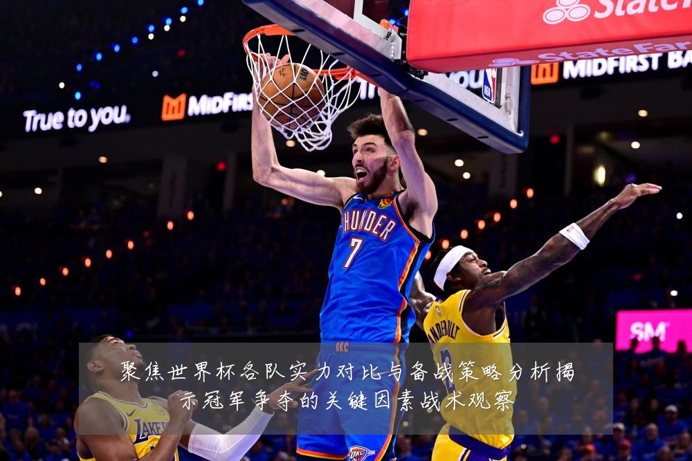 聚焦世界杯各队实力对比与备战策略分析揭示冠军争夺的关键因素战术观察