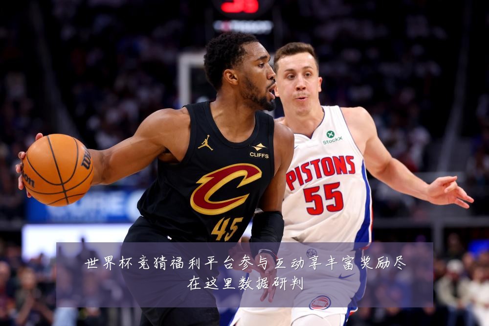 世界杯竞猜福利平台参与互动享丰富奖励尽在这里数据研判