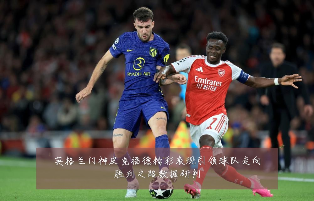 英格兰门神皮克福德精彩表现引领球队走向胜利之路数据研判